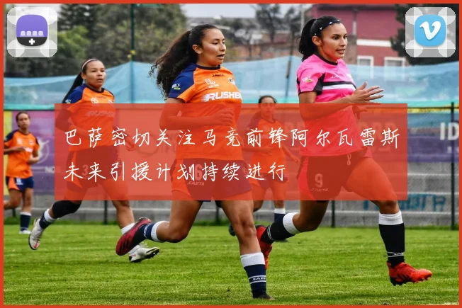 巴萨密切关注马竞前锋阿尔瓦雷斯未来引援计划持续进行
